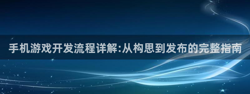 沐鸣娱乐平台怎么样：手机游戏开发流程详解
