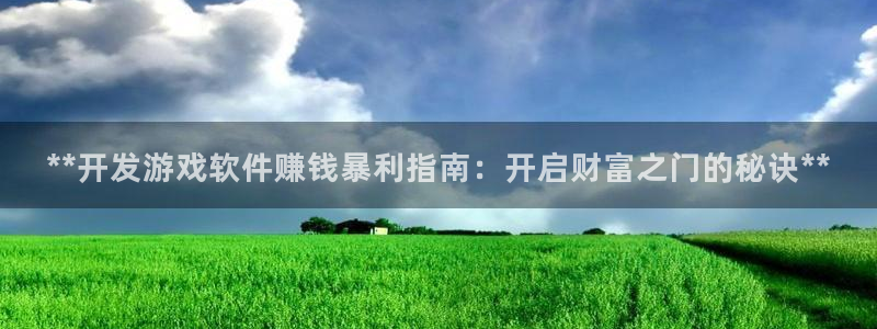 沐鸣娱乐是国外的吗：**开发游戏软件赚钱