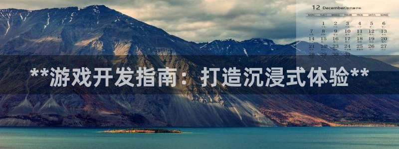 沐鸣4主管：**游戏开发指南：打造沉浸式