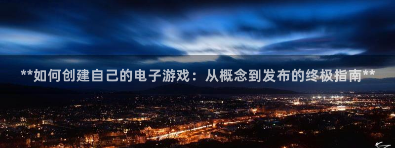 沐鸣注册账号：**如何创建自己的电子游戏