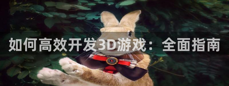 沐鸣娱乐ll官网：如何高效开发3D游戏：