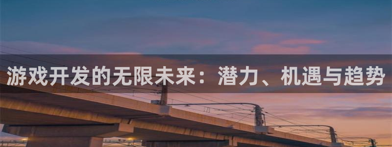 沐鸣娱乐官方网站入口：游戏开发的无限未来