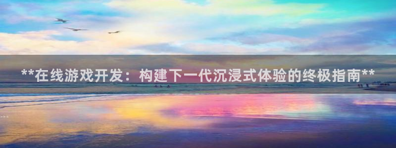 沐鸣平台官网登录：**在线游戏开发：构建