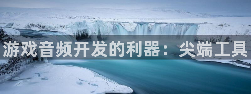 沐鸣平台注册：游戏音频开发的利器：尖端工