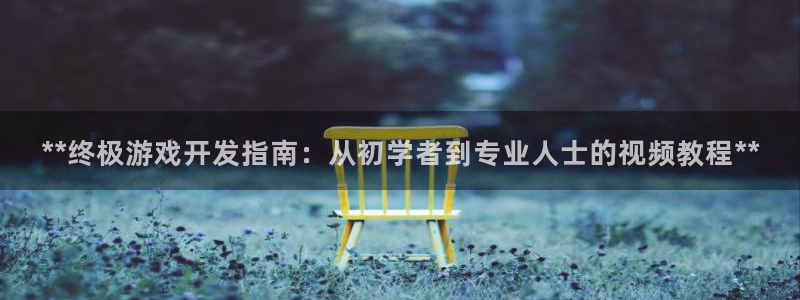 沐鸣注册：**终极游戏开发指南：从初学者